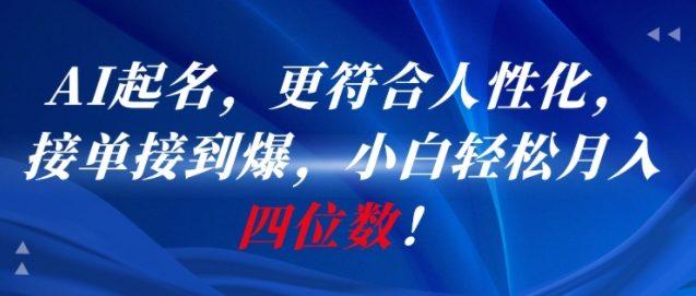 AI一键起名,更符合人性化,接单接到爆,小白轻松月入四位数!-三零资源