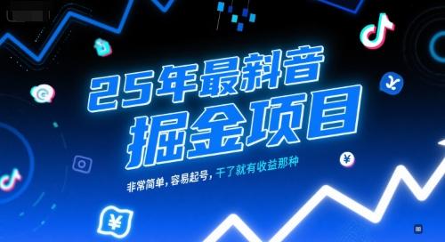 25年最新抖音掘金项目,非常简单,容易起号,干了就有收益那种-三零资源