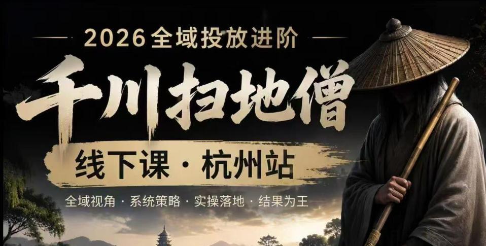 千川扫地僧2026抖音全域投放进阶课,少走弯路·快速起量·掌控增长,6月12-14号杭州线下课(更新) 图1