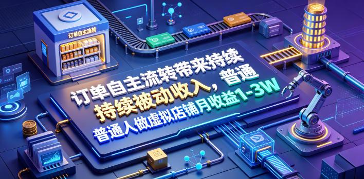 订单自主流转带来持续被动收入,普通人做虚拟店铺月收益1-3W【揭秘】 图1