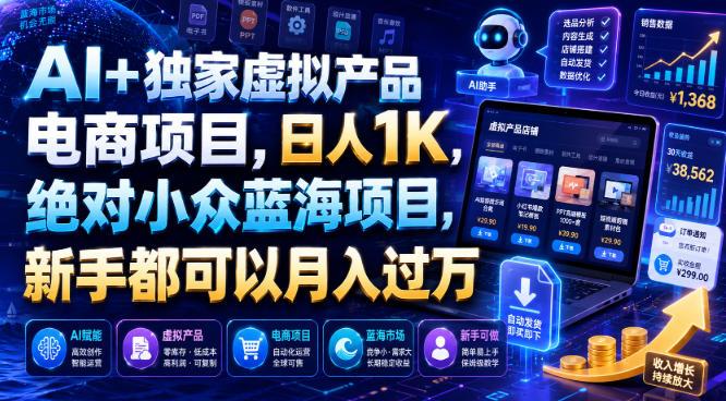 AI+独家虚拟产品电商项目，日人1K，绝对小众蓝海项目，新手都可以月入过万【揭秘】 图1