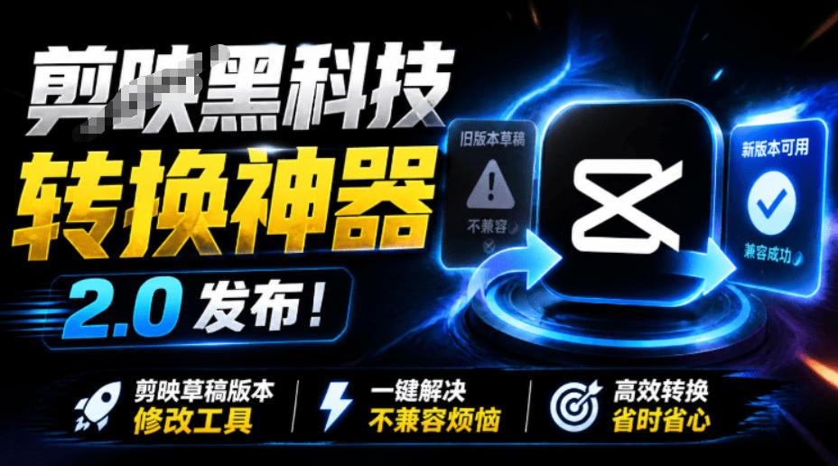 最新剪映黑科技转换神器2.0发布！剪映草稿版本修改工具，一键解决剪映草稿不兼容烦恼，完全免费 图1