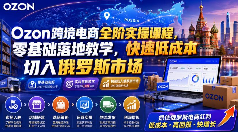 Ozon跨境电商全阶实操课程,零基础落地教学,快速低成本切入俄罗斯市场 图1