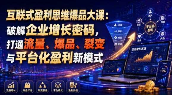 互联式盈利思维爆品大课:破解企业增长密码,打通流量、爆品、裂变与平台化盈利新模式 图1