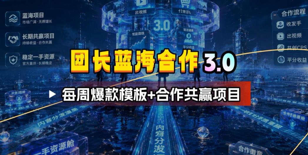 团长蓝海合作3.0,每周爆款模板+合作共赢项目 图1