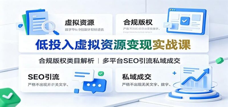 低投入虚拟资源变现实战课:合规版权类目解析,多平台SEO引流私域成交-三零资源