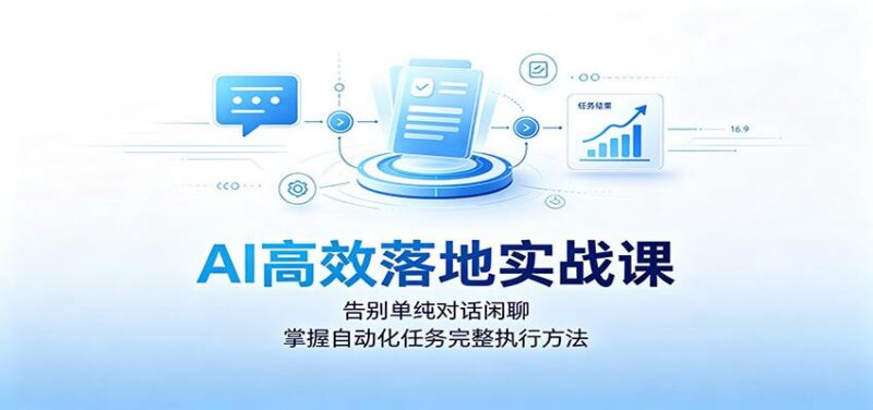 AI高效落地实战课:告别单纯对话闲聊,掌握自动化任务完整执行方法 三零资源-三零资源