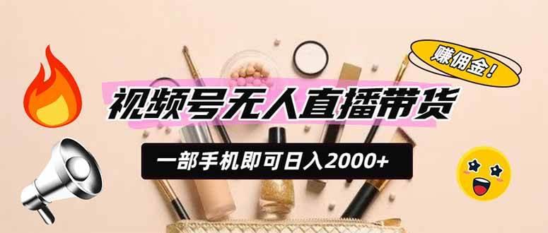 视频号无人直播带货，一部手机即可日入2000+，躺赚商家CPS佣金-三零资源