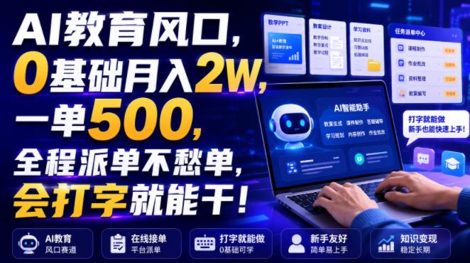 AI教育风口，0基础月入2W，一单500，全程派单不愁单，会打字就能干！【揭秘】-三零资源