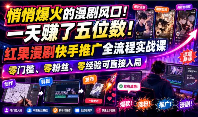 悄悄爆火的漫剧风口！一天賺了五位数！红果漫剧快手推广全流程实战课，零门槛、零粉丝、零经验可直接入局 三零资源-三零资源