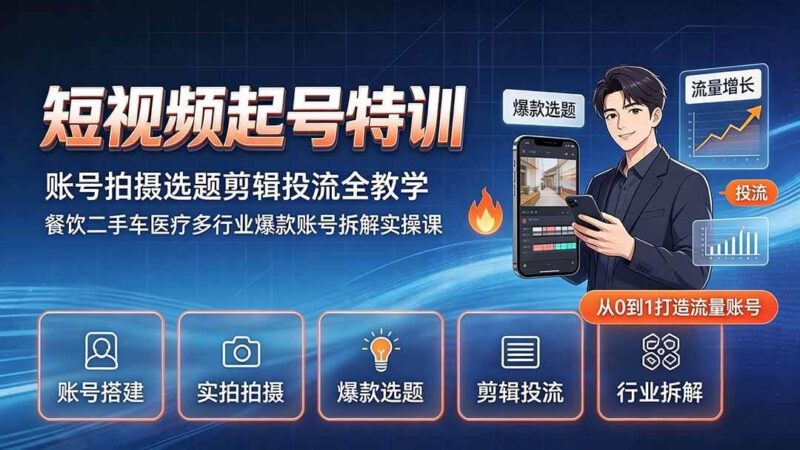 短视频起号特训|账号拍摄选题剪辑投流全教学,餐饮二手车医疗多行业爆款账号拆解实操课 三零资源-三零资源