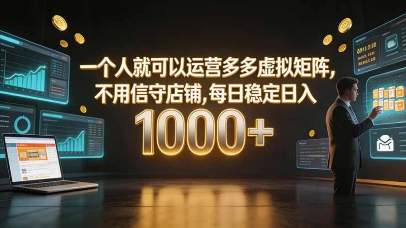 一个人就可以运营多多虚拟矩阵,不用值守店铺,每日稳定日入 1000+-三零资源