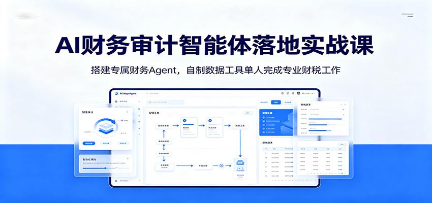 AI财务审计智能体落地实战课:搭建专属财务Agent,自制数据工具单人完成专业财税工作