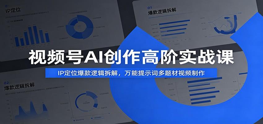 视频号AI创作高阶实战课：IP定位爆款逻辑拆解，万能提示词多题材视频制作