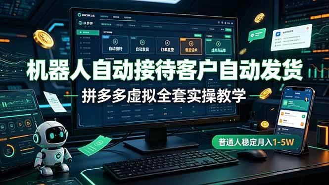 机器人自动接待客户自动发货,拼多多虚拟全套实操教学,普通人稳定月入 1-5W-三零资源