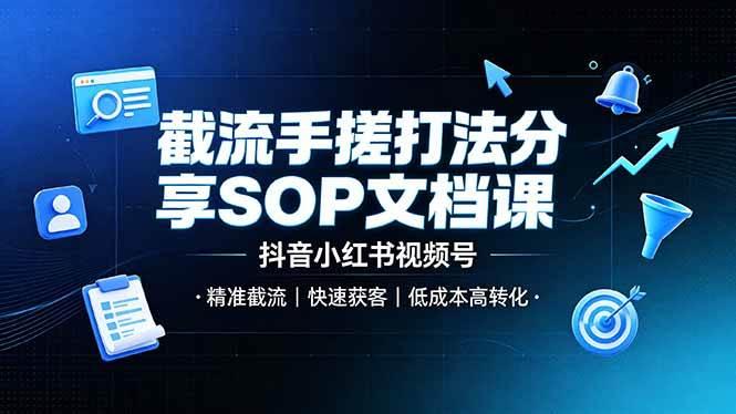 截流手搓打法分享SOP文档课,抖音小红书视频号丨精准截流,快速获客,低成本高转化-三零资源