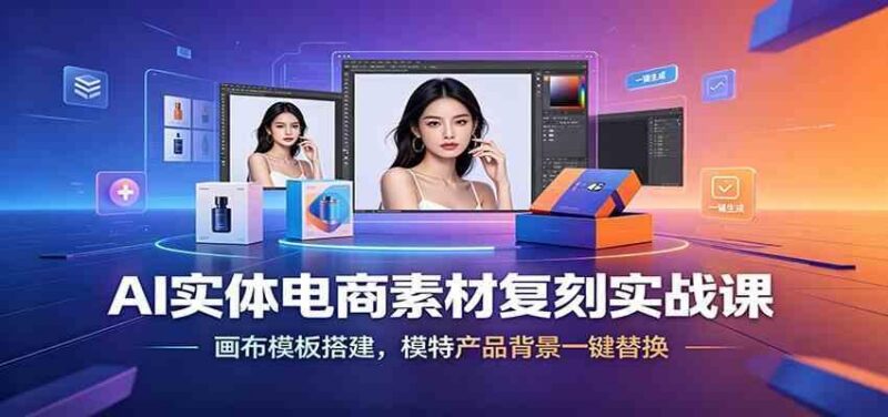 AI实体电商素材复刻实战课:画布模板搭建,模特产品背景一键替换