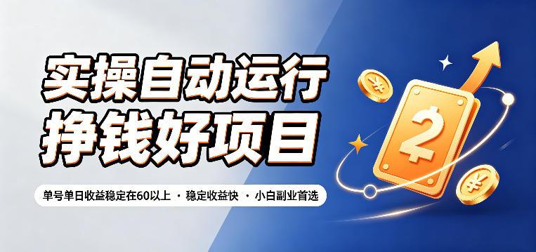 实操自动运行挣钱好项目，单号单日收益稳定在60以上，稳定收益快，小白副业首选【揭秘】-三零资源