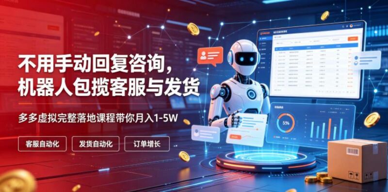 不用手动回复咨询，机器人包揽客服与发货，多多虚拟完整落地课程带你月入1-5W【揭秘】-三零资源