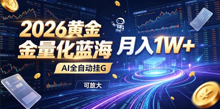 2026黄金量化蓝海：AI全自动挂G，月入1W+，可放大！【揭秘】-三零资源