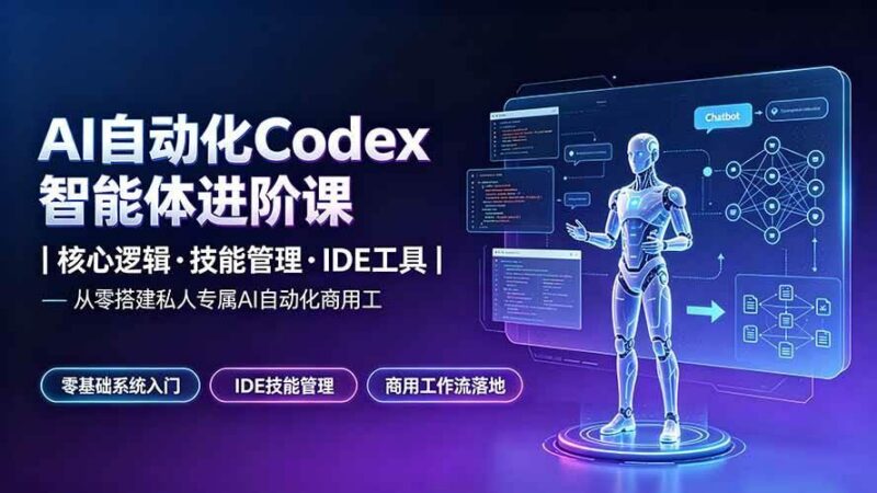 AI自动化Codex智能体进阶课｜核心逻辑·技能管理·IDE工具｜从零搭建私人专属AI自动化商用工作流-三零资源