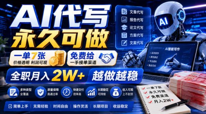 AI代写永久可做,一单7张,免费给一手接单渠道,全职月入2W+越做越稳【揭秘】-三零资源