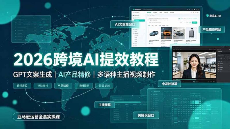 2026跨境AI提效教程·GPT文案生成|AI产品精修|多语种主播视频制作,亚马逊运营全套实操课-三零资源