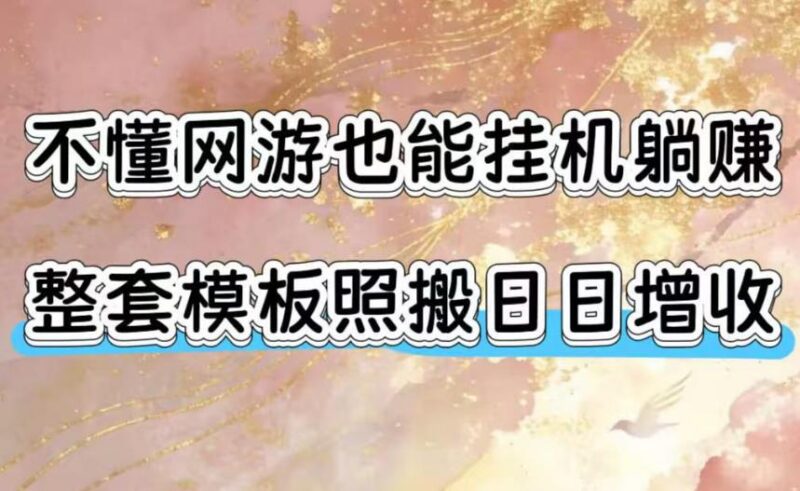 不懂网游也能挂G躺賺,整套模板照搬日日增收,单机每天稳定1000+【揭秘】-三零资源