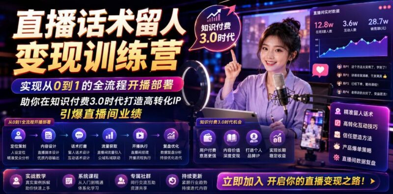 直播话术留人变现训练营,实现从0到1的全流程开播部署,助你在知识付费3.0时代打造高转化IP,引爆直播间业绩-三零资源
