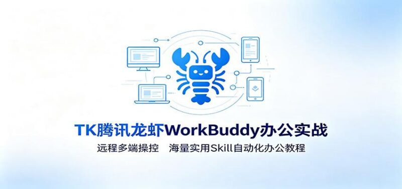 MK腾讯龙虾WorkBuddy办公实战：远程多端操控，海量实用Skill自动化办公教程 三零资源-三零资源