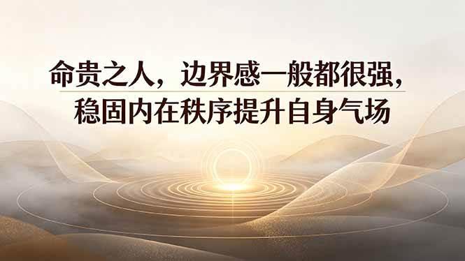 付费文章:命贵之人,边界感一般都很强,稳固内在秩序提升自身气场-三零资源