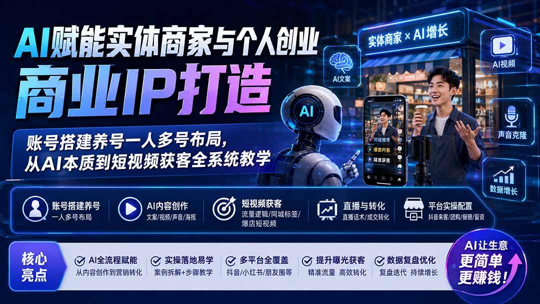 AI赋能实体商家与个人创业商业IP打造;账号搭建养号一人多号布局,从AI本质到短视频获客全系统教学 图1
