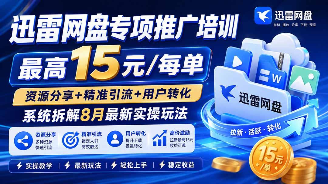 迅雷网盘专项推广培训-更新8月——最高15元/每单,资源分享+精准引流+用户转化,系统拆解最新实操玩法 图1