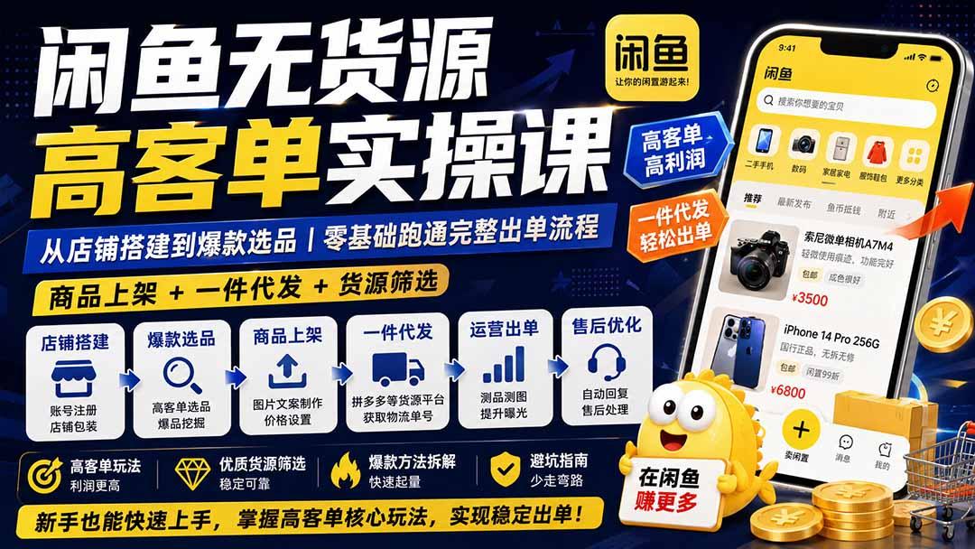 闲鱼无货源高客单实操课:从店铺搭建到爆款选品|商品上架+一件代发+货源筛选,零基础跑通完整出单流程 图1