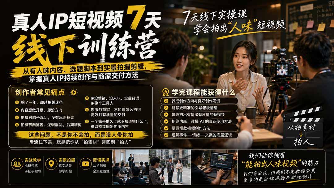 真人IP短视频7天训练营：从有人味内容、选题脚本到实景拍摄剪辑，掌握真人IP持续创作与商家交付方法 图1