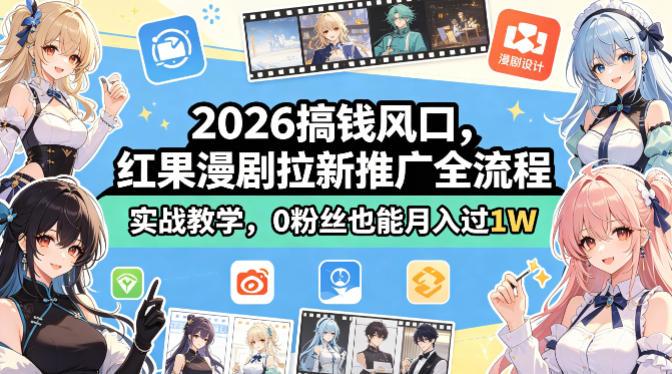 2026搞钱风口，红果漫剧拉新推广全流程实战教学，0粉丝也能月入过1W(更新0819) 三零资源-三零资源