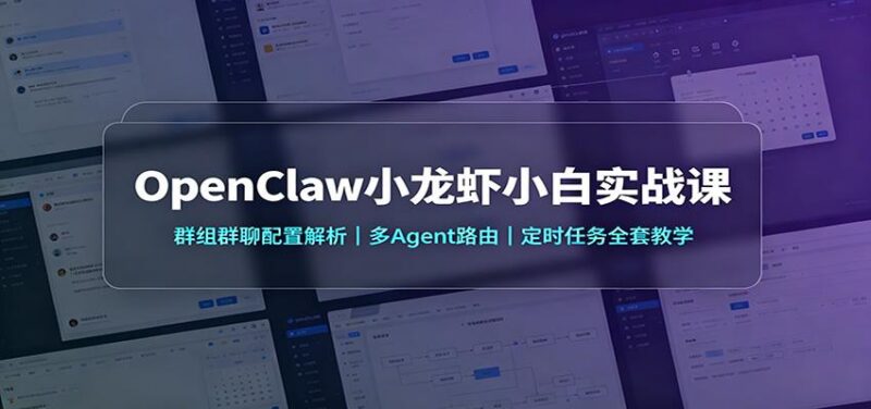 OpenClaw小龙虾小白实战课:群组群聊配置解析,多Agent路由,定时任务全套教学 三零资源-三零资源