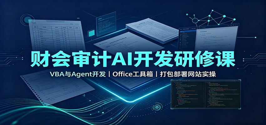 财会审计AI开发研修课:VBA与Agent开发,Office工具箱,打包部署网站实操
