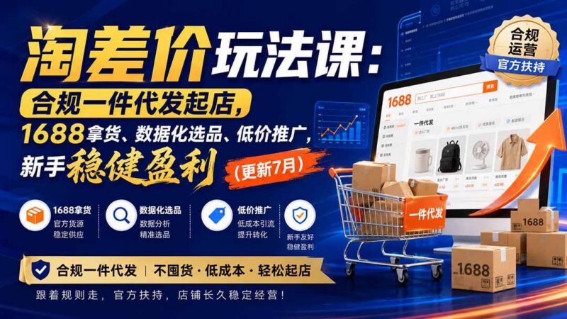 淘差价玩法课:合规一件代发起店,1688拿货、数据化选品、低价推广,新手稳健盈利(更新8月-三零资源