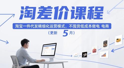 淘差价课程，淘宝一件代发精细化运营模式，不囤货低成本做电商(更新26年8月23日)-三零资源