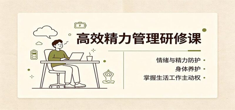 高效精力管理研修课:情绪与精力防护,身体养护,掌握生活工作主动权-三零资源