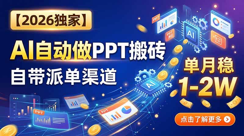 【2026独家】AI自动做PPT搬砖，自带派单渠道，单月稳1-2W-三零资源