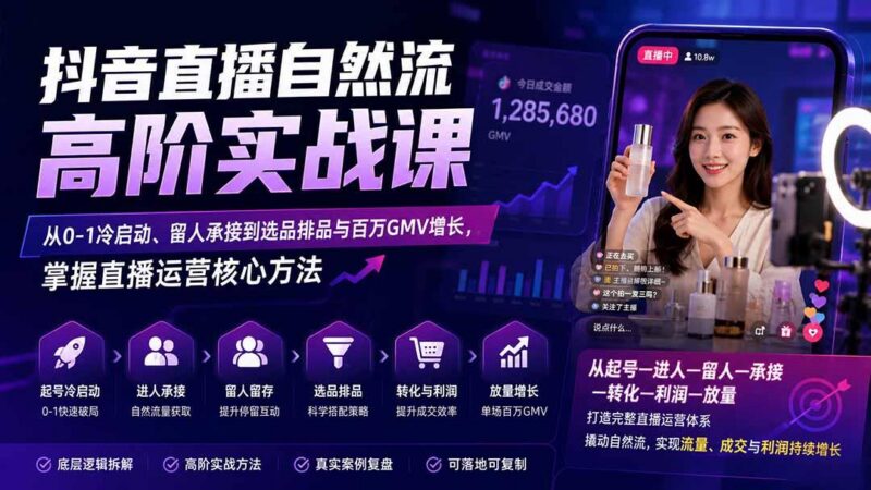抖音直播自然流高阶实战课:从0-1冷启动、留人承接到选品排品与百万GMV增长,掌握直播运营核心方法-三零资源