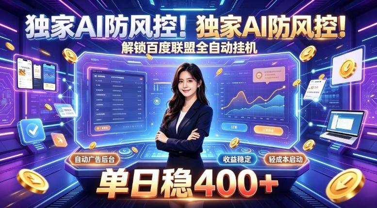 独家AI防风控!解锁百度联盟全自动挂G,单日稳400+,主业副业均可【揭秘】-三零资源