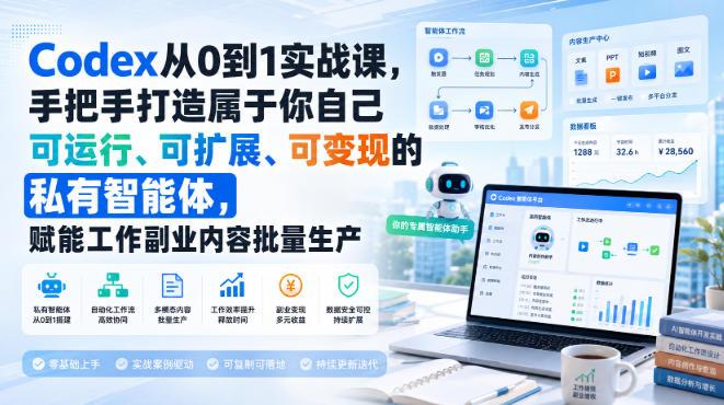 Codex从0到1实战课,手把手打造属于你自己可运行、可扩展、可变现的私有智能体,赋能工作副业内容批量生产-三零资源