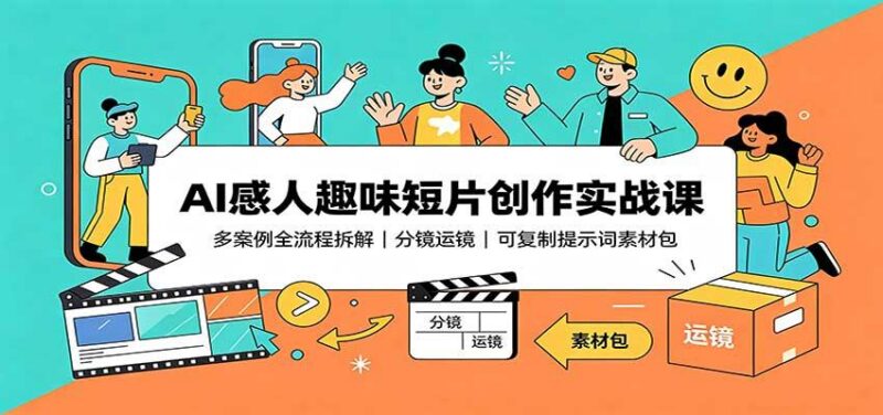 AI感人趣味短片创作实战课:多案例全流程拆解,分镜运镜,可复制提示词素材包-三零资源