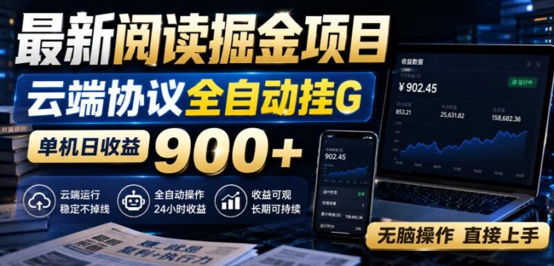 最新阅读掘金项目,云端协议全自动挂G,单机日收益900+,无脑操作直接上手【揭秘】 三零资源-三零资源