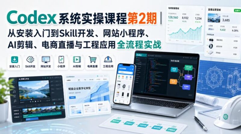 Codex系统实操课程第2期|从安装入门到Skill开发、网站小程序、AI剪辑、电商直播与工程应用全流程实战-三零资源