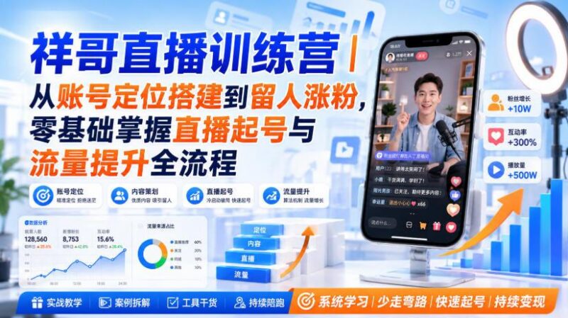 祥哥直播训练营|从账号定位搭建到留人涨粉,零基础掌握直播起号与流量提升全流程-三零资源
