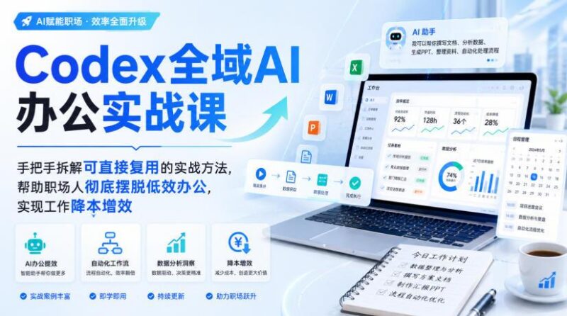 Codex全域AI办公实战课,手把手拆解可直接复用的实战方法,帮助职场人彻底摆脱低效办公,实现工作降本增效 三零资源-三零资源